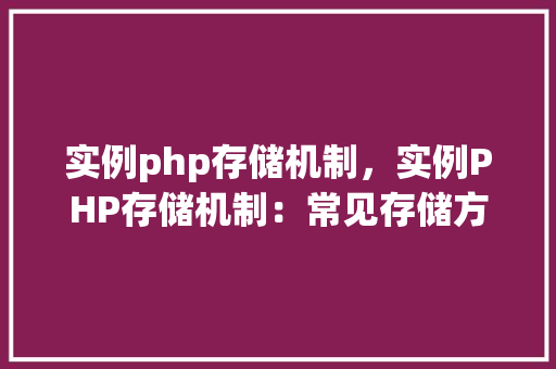 实例php存储机制,实例PHP存储机制:常见存储方式对比分析