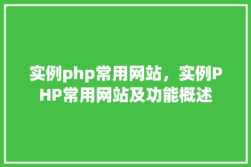 实例php常用网站,实例PHP常用网站及功能概述 第1张 实例php常用网站,实例PHP常用网站及功能概述 第1张