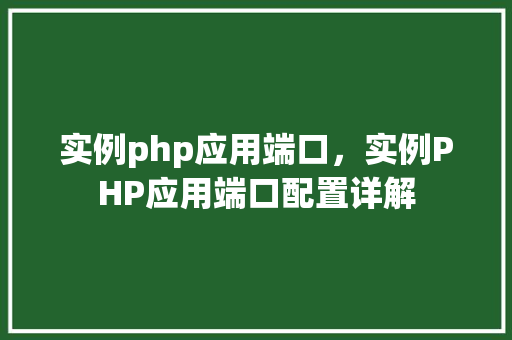 实例php应用端口,实例PHP应用端口配置详解