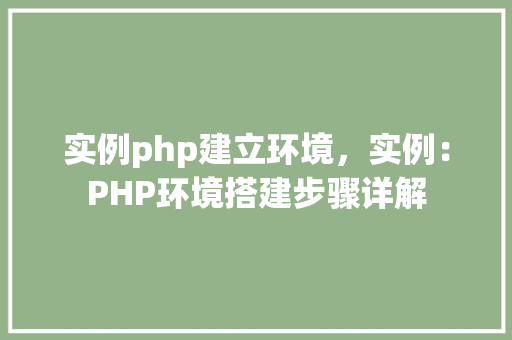 实例php建立环境,实例:PHP环境搭建步骤详解 第1张 实例php建立环境,实例:PHP环境搭建步骤详解 第1张