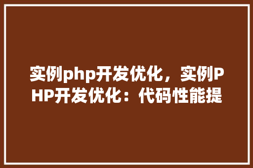 实例php开发优化,实例PHP开发优化:代码性能提升方法介绍