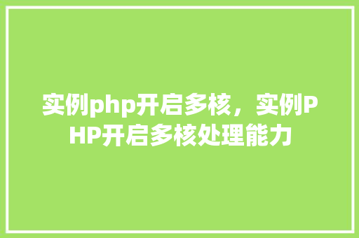 实例php开启多核,实例PHP开启多核处理能力