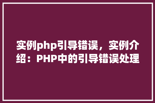 实例php引导错误,实例介绍:PHP中的引导错误处理方法