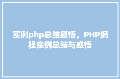 实例php总结感悟,PHP编程实例总结与感悟