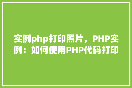实例php打印照片,PHP实例:如何使用PHP代码打印照片