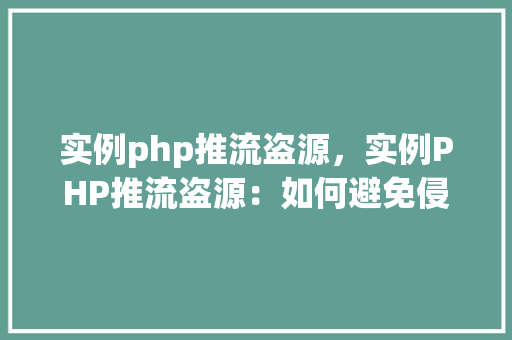 实例php推流盗源,实例PHP推流盗源:如何避免侵权风险