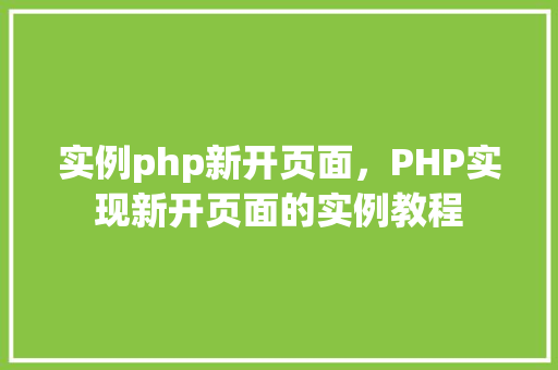 实例php新开页面，PHP实现新开页面的实例教程