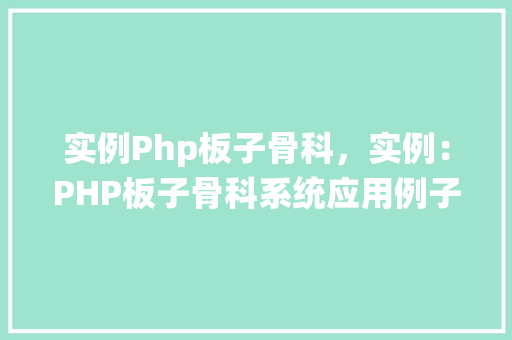实例Php板子骨科,实例:PHP板子骨科系统应用例子