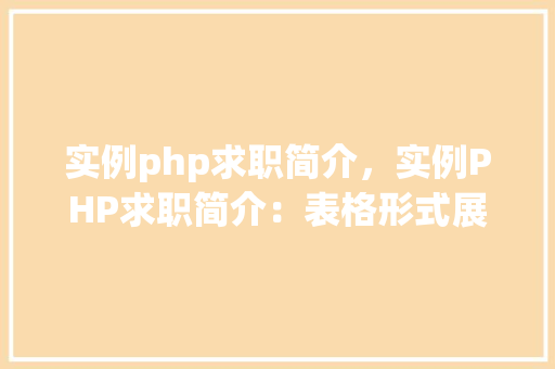 实例php求职简介,实例PHP求职简介:表格形式展示你的优势 第1张 实例php求职简介,实例PHP求职简介:表格形式展示你的优势 第1张