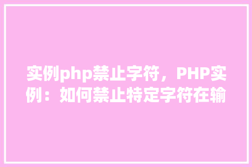实例php禁止字符,PHP实例:如何禁止特定字符在输入中使用