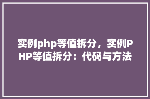 实例php等值拆分,实例PHP等值拆分:代码与方法