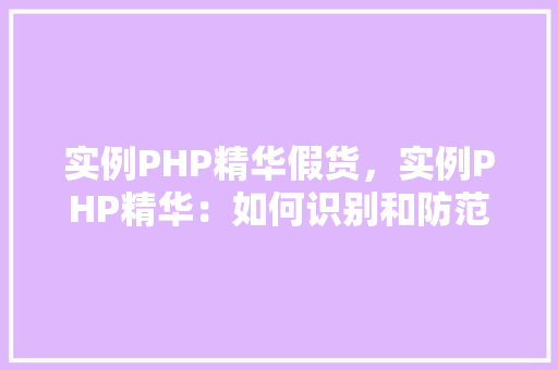 实例PHP精华假货,实例PHP精华:如何识别和防范假货