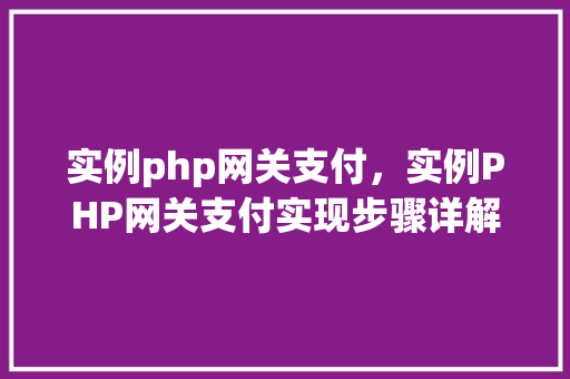实例php网关支付,实例PHP网关支付实现步骤详解 第1张 实例php网关支付,实例PHP网关支付实现步骤详解 第1张