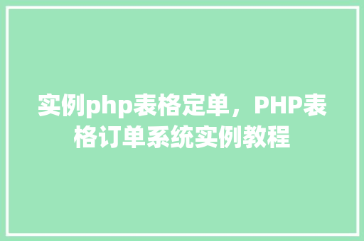 实例php表格定单,PHP表格订单系统实例教程