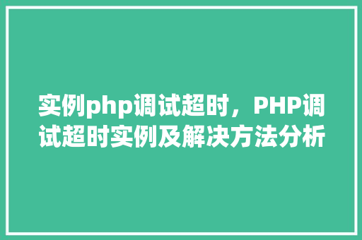 实例php调试超时,PHP调试超时实例及解决方法分析