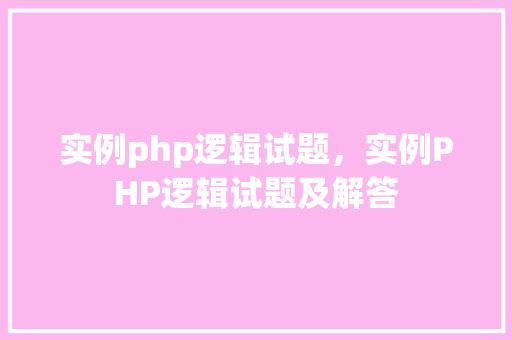 实例php逻辑试题，实例PHP逻辑试题及解答