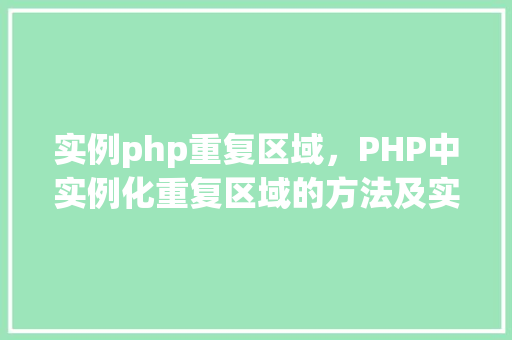 实例php重复区域,PHP中实例化重复区域的方法及实例