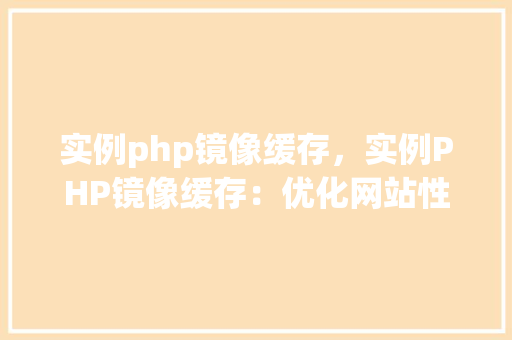 实例php镜像缓存，实例PHP镜像缓存：优化网站性能的方法指南