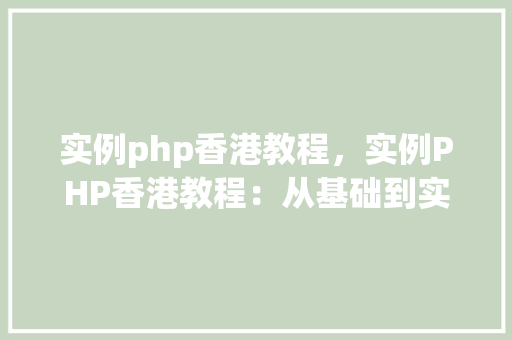 实例php香港教程,实例PHP香港教程:从基础到实战