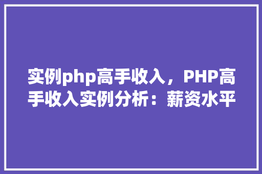 实例php高手收入,PHP高手收入实例分析:薪资水平一览表
