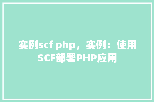 实例scf php,实例:使用SCF部署PHP应用