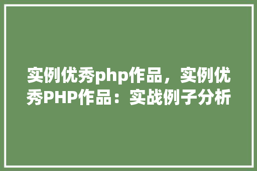 实例优秀php作品,实例优秀PHP作品:实战例子分析