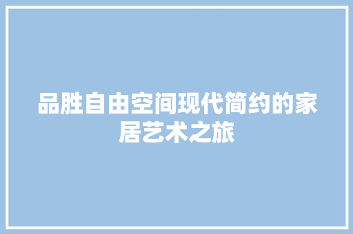品胜自由空间现代简约的家居艺术之旅