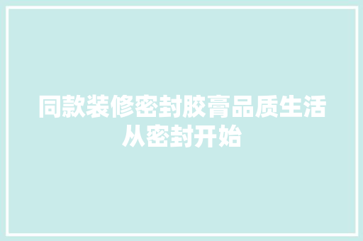 同款装修密封胶膏品质生活从密封开始