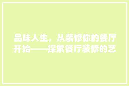品味人生，从装修你的餐厅开始——探索餐厅装修的艺术与魅力