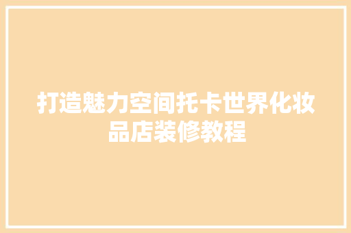 打造魅力空间托卡世界化妆品店装修教程  第1张