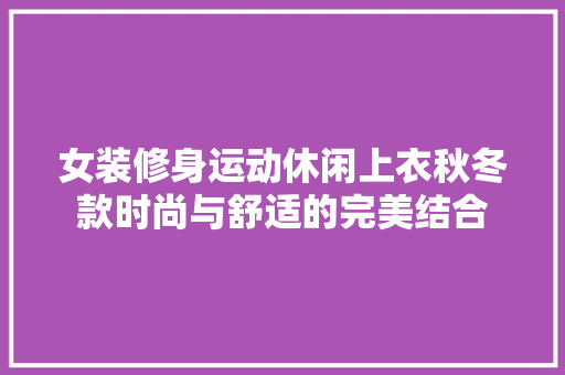 女装修身运动休闲上衣秋冬款时尚与舒适的完美结合