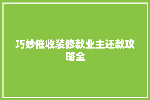 巧妙催收装修款业主还款攻略全