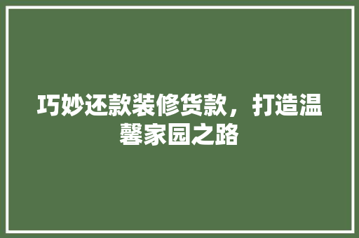 巧妙还款装修货款，打造温馨家园之路  第1张