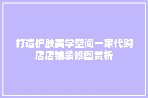打造护肤美学空间一家代购店店铺装修图赏析