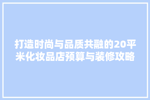 打造时尚与品质共融的20平米化妆品店预算与装修攻略