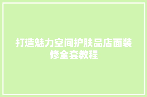 打造魅力空间护肤品店面装修全套教程