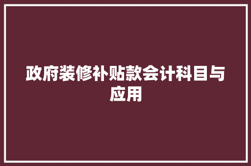 政府装修补贴款会计科目与应用