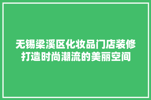 无锡梁溪区化妆品门店装修打造时尚潮流的美丽空间
