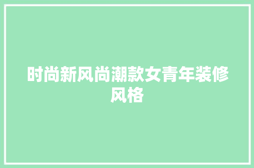 时尚新风尚潮款女青年装修风格