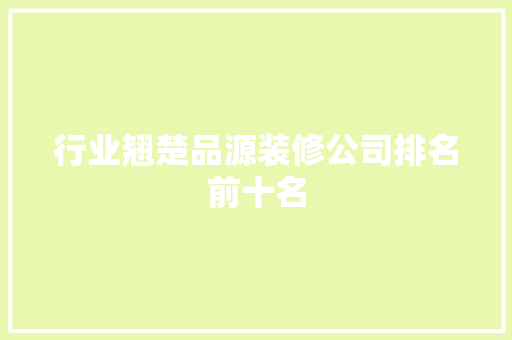 行业翘楚品源装修公司排名前十名