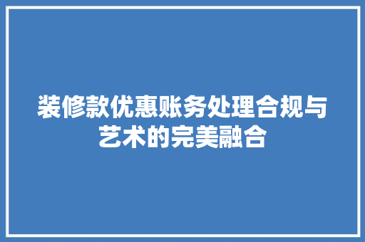 装修款优惠账务处理合规与艺术的完美融合