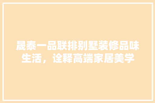晟泰一品联排别墅装修品味生活，诠释高端家居美学