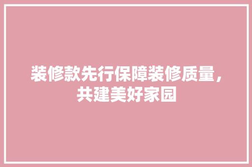 装修款先行保障装修质量，共建美好家园