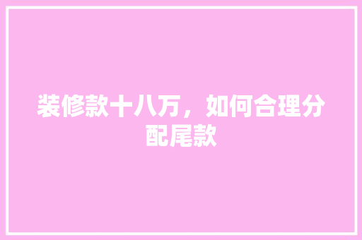 装修款十八万，如何合理分配尾款