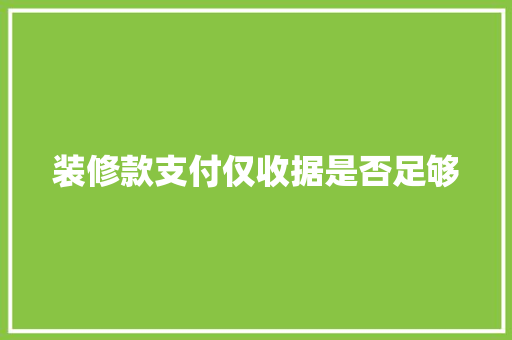 装修款支付仅收据是否足够