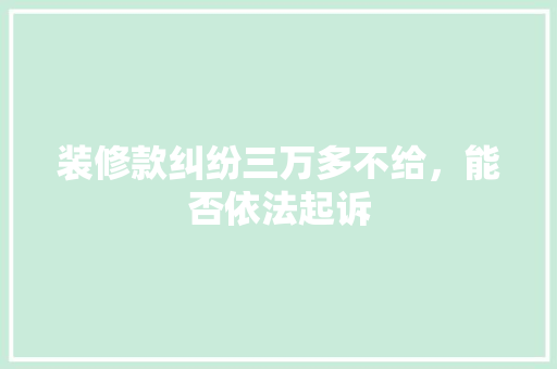 装修款纠纷三万多不给，能否依法起诉
