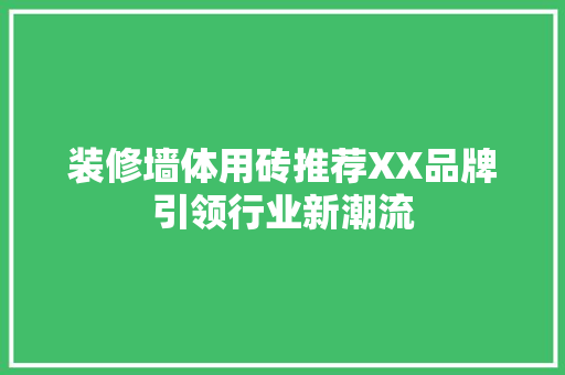 装修墙体用砖推荐XX品牌引领行业新潮流