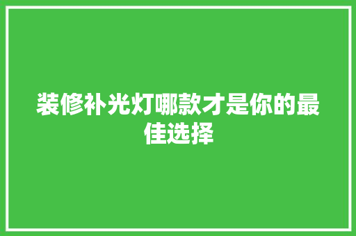 装修补光灯哪款才是你的最佳选择