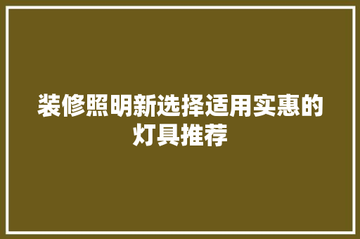 装修照明新选择适用实惠的灯具推荐