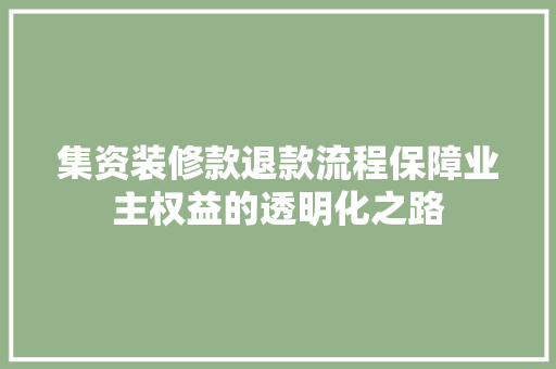 集资装修款退款流程保障业主权益的透明化之路